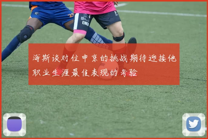 海斯谈对位申京的挑战期待迎接他职业生涯最佳表现的考验
